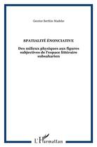 Couverture du livre « Spatialite enonciative - des milieux physiques aux figures subjectives de l'espace litteraire subsah » de Madebe G B. aux éditions Dianoia