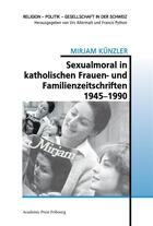 Couverture du livre « Sexualmoral in katholischen frauen- und familienzeitschriften 1945-1990 » de Kunzler Mirjam aux éditions Academic Press Fribourg