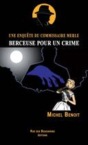 Couverture du livre « Berceuse pour un crime ; une enquête du commissaire Merle » de Benoit Michel aux éditions Rue Des Boucheries Editions