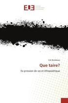 Couverture du livre « Que taire? - ex-pression de soi et ethopoietique » de Bordeleau Erik aux éditions Editions Universitaires Europeennes