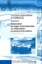 Couverture du livre « L'action normative à l'UNESCO t.1 ; élaboration de règles internationales sur l'éducation, la science et la culture » de Yusuf Abdulqawi A. aux éditions Unesco