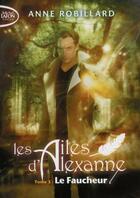Couverture du livre « Les ailes d'Alexanne Tome 3 : le faucheur » de Anne Robillard aux éditions Michel Lafon Poche