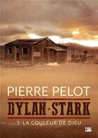 Couverture du livre « Dylan Stark t.3 : la couleur de Dieu » de Pierre Pelot aux éditions Bragelonne