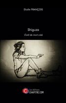 Couverture du livre « Shiguza ; outil de mort créé » de Francois Elodie aux éditions Chapitre.com