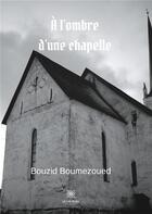 Couverture du livre « À l'ombre d'une chapelle » de Boumezoued Bouzid aux éditions Le Lys Bleu