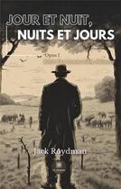 Couverture du livre « Jour et nuit, nuits et jours : Opus I Récit d'un homme bien ordinaire » de Jack Roydman aux éditions Le Lys Bleu