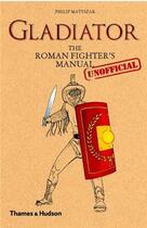 Couverture du livre « Gladiator - the roman fighter's (unofficial) manual » de Philp Matyszak aux éditions Thames & Hudson