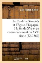 Couverture du livre « Le cardinal ximenes et l'eglise d'espagne, a la fin du xve et au commencement du xvie siecle - , pou » de Hefele Carl Joseph aux éditions Hachette Bnf