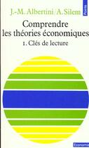 Couverture du livre « Comprendre les theories economiques, tome 1 - cles de lecture » de Albertini/Silem aux éditions Points