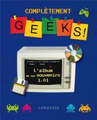 Couverture du livre « Complètement geeks ! l'album de nos souvenirs 1.01 » de  aux éditions Larousse