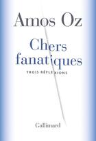 Couverture du livre « Chers fanatiques ; trois réflexions » de Amos Oz aux éditions Gallimard