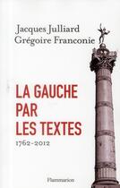 Couverture du livre « La gauche par les textes ; 1762-2012 » de Gregoire Franconie et Jacques Julliard aux éditions Flammarion