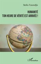 Couverture du livre « Humanité ton heure de verité est arrivée ! » de Stelio Farandjis aux éditions L'harmattan