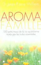 Couverture du livre « Aroma famille - 100 maux de la vie quotidienne traites par les huiles essentielles » de Jean-Pierre Willem aux éditions Albin Michel