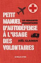 Couverture du livre « Petit manuel d'auto-defense a l'usage des volontaires - humanites humanitaires » de Joel Glasman aux éditions Belles Lettres