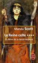 Couverture du livre « La Reine celte t.4 ; le rêve de la lance-serpent » de Scott-M aux éditions Le Livre De Poche