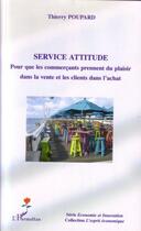 Couverture du livre « Service attitude ; pour que les commercants prennent du plaisir dans la vente et les clients dans l'achat » de Thierry Poupard aux éditions L'harmattan