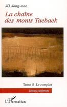 Couverture du livre « La chaîne des monts Taebaek t.5 ; le complot » de Jong-Nae Jo aux éditions Editions L'harmattan