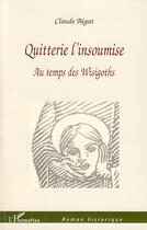Couverture du livre « Quitterie l'insoumise ; au temps de Wisigoths » de Claude Bégat aux éditions Editions L'harmattan