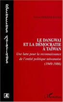 Couverture du livre « Le dangwaï et la démocratie à taïwan ; une lutte pour la reconnaissance de l'entité politique taïwanaise » de Samia Ferhat-Dana aux éditions Editions L'harmattan