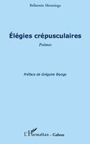 Couverture du livre « Élégies crépusculaires » de Bellarmin Moutsinga aux éditions L'harmattan