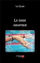 Couverture du livre « Le singe aquatique » de Luc Collard aux éditions Editions Du Net