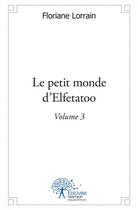 Couverture du livre « Le petit monde d'elfetatoo vol 3 » de Floriane Lorrain aux éditions Edilivre
