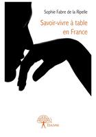 Couverture du livre « Savoir-vivre à table en France » de Sophie Fabre De La Ripelle aux éditions Editions Edilivre