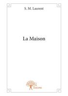 Couverture du livre « La maison » de S. M. Laurent aux éditions Editions Edilivre