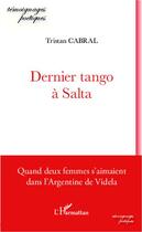 Couverture du livre « Dernier tango à Salta ; quand deux femmes s'aimaient dans l'Argentine de Videla » de Tristan Cabral aux éditions L'harmattan