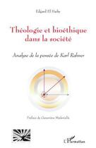 Couverture du livre « Théologie et bioéthique dans la société ; analyse de la pensée de Karl Rahner » de Edgard El Haiby aux éditions Editions L'harmattan