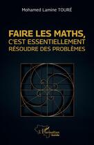 Couverture du livre « Faire les maths, c'est essentiellement résoudre des problèmes » de Mohamed Lamine Toure aux éditions L'harmattan