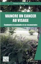 Couverture du livre « Vaincre un cancer au visage ; combattre la maladie et se reconstruire » de Viviane Vivo et Didier Vivo aux éditions L'harmattan
