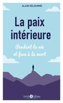 Couverture du livre « La paix intérieure : pendant la vie et face à la mort » de Alain Delourme aux éditions Enrick B.