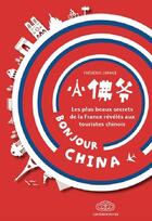 Couverture du livre « Bonjour China ; les plus beaux secrets de la France révélés aux touristes chinois » de Frederique Lepage aux éditions Fei