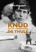 Couverture du livre « Knud ou les 7 expéditions de Thulé » de Remi Paolozzi aux éditions Le Mot Et Le Reste