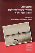 Couverture du livre « Jules Legras, professeur et grand voyageur ; de la Sibérie à la Sorbonne » de Christine Lamarre et Sebastien Langlois aux éditions Pu De Dijon