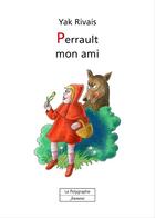 Couverture du livre « Perrault mon ami » de Yak Rivais aux éditions Le Polygraphe