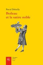 Couverture du livre « Boileau et la satire noble » de Pascal Debailly aux éditions Classiques Garnier