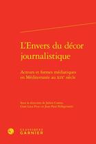 Couverture du livre « L'Envers du décor journalistique : Acteurs et formes médiatiques en Méditerranée au XIXe siècle » de Jean-Paul Pellegrinetti et Julien Contes et Collectif et Gian Luca Fruci aux éditions Classiques Garnier