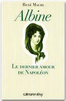 Couverture du livre « Albine, le dernier amour de Napoléon » de Rene Maury aux éditions Calmann-levy