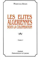 Couverture du livre « Les Elites Algeriennes Sous La Colonisation T1 » de Smati M aux éditions Maisonneuve Larose