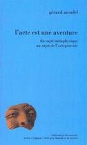 Couverture du livre « L'acte est une aventure ; du sujet métaphysique au sujet de l'acte pouvoir » de Mendel Gérard aux éditions La Decouverte