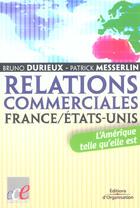 Couverture du livre « Relations commerciales France / Etats-Unis : L'Amérique telle qu'elle est » de Bruno Durieux et Patrick Messerlin aux éditions Organisation