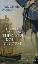 Couverture du livre « Les mille et une vies de Théodore, roi de Corse » de Jean-Claude Rogliano aux éditions Lattes