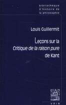 Couverture du livre « Leçons sur la critique de la raison pure de Kant » de Louis Guillermit aux éditions Vrin