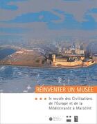 Couverture du livre « Réinventer un musée ; le musée des civilisations de l'Europe et de la méditerranée à Marseille » de  aux éditions Reunion Des Musees Nationaux