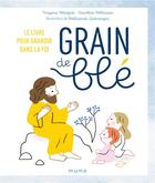 Couverture du livre « Grain de blé : le livre pour grandir dans la foi » de Virginie Aladjidi et Caroline Pelissier aux éditions Mame