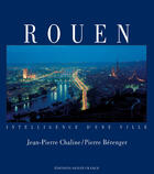 Couverture du livre « Rouen ; intelligence d'une ville » de Berenger P-Chaline J aux éditions Ouest France