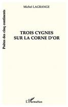 Couverture du livre « TROIS CYGNES SUR LA CORNE D'OR » de Michel Lagrange aux éditions L'harmattan